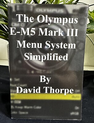 The Olympus E-M5 Mark III Menu System Simplified by David Thorpe