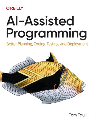 AI-Assisted Programming: Better Planning, Coding, Testing, and Deployment by Ta,