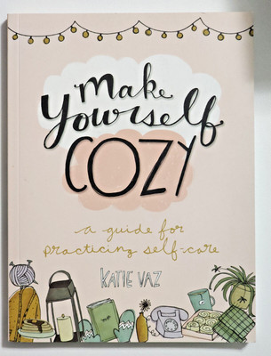 Make Yourself Cozy: a guide for practicing self care by Katie Vaz