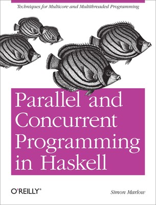 Parallel and Concurrent Programming in Haskell: Techniques for Multicore and Mu,