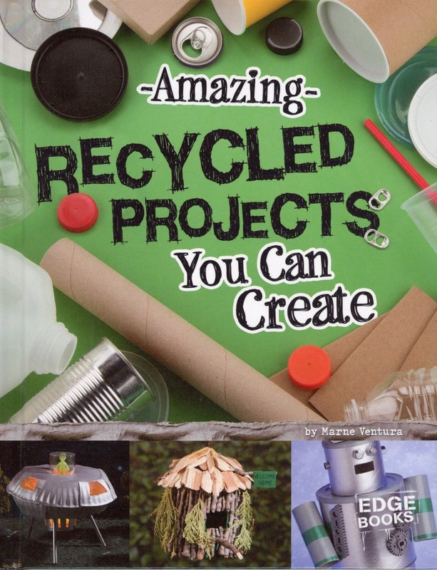 Amazing Recycled Projects You Can Create by Marne Ventura-Library Binding