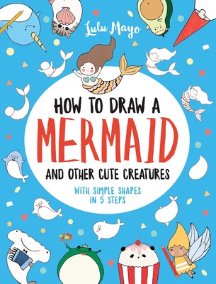 How to Draw a Mermaid and Other Cute Creatures with Simple Shapes in 5 Steps...