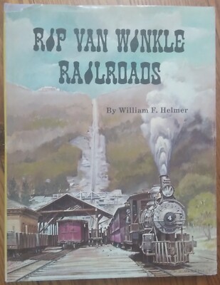RIP VAN WINKLE RAILROADS BY WILLIAM  F. HELMER       SECOND PRINTING    1971