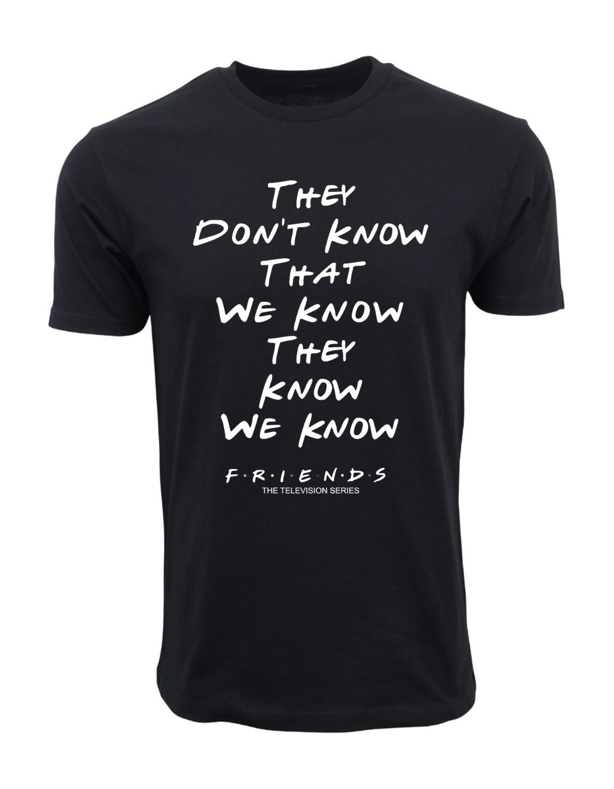 FRIENDS THEY DONT KNOW THAT WE KNOW THEY KNOW WE KNOW T SHIRT