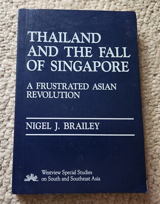 Thailand and the Fall of Singapore - A Frustrated Asian Revolution by Nigel J. B