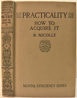1916 PRACTICALITY HOW TO ACQUIRE IT R. NICOLLE  Mental Efficiency Series