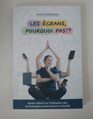 Les écrans, pourquoi pas!?: Guide réflexif sur l'utilisation des technologies et
