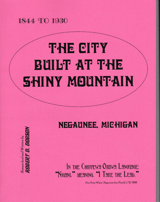 Negaunee,MI History1844-1930 ''Built at Shiny Mtn'').R.D.Dobson. New,Autgraphed