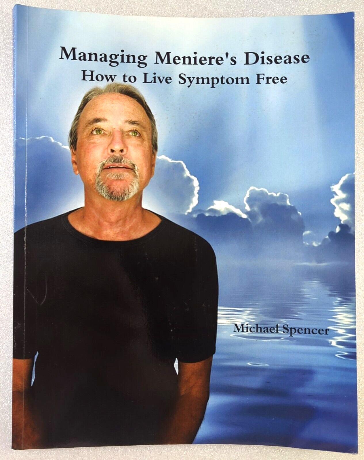 Managing Meniere's Disease How To Live Symptom Free by Michael Spencer