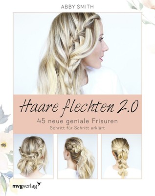 Haare flechten 2.0 | 45 neue geniale Frisuren Schritt für Schritt erklärt | Buch