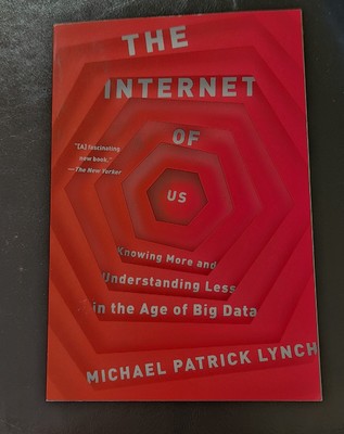 The Internet of Us: Knowing More & Understanding Less in the age of Big Data.