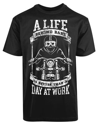 A Life Behind Bars Is Better Than A day At Work New Men's Shirt Bikers Style Tee