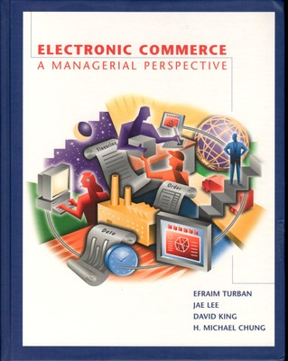 Electronic Commerce : A Managerial Perspective by E. Turban, J. Lee, & H.M.Chung