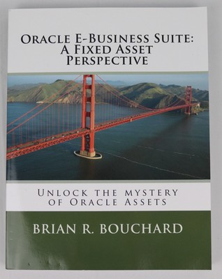 Oracle E-Business Suite : A Fixed Assets Perspective by Brian R. Bouchard