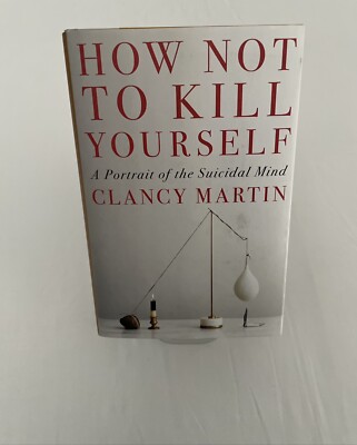 How Not to Kill Yourself A Portrait of the Suicidal Mind by Martin New 1223