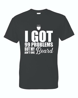 I Got 99 Problems But My Beard Ain't One Funny Tshirt Unisex T-Shirt