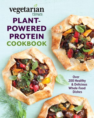 Vegetarian Times Plant-Powered Protein Cookbook: Over 200 Healthy & Deliciou...