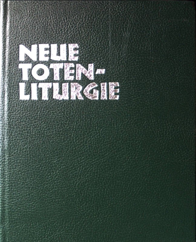 Neue Totenliturgie : Eucharistiefeiern, Wortgottesdienste, BegrÃ¤Bnisriten; ÃBert