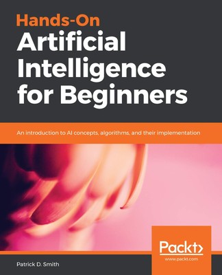 Patrick D. Smith Hands-On Artificial Intelligence for Beginners (Paperback)