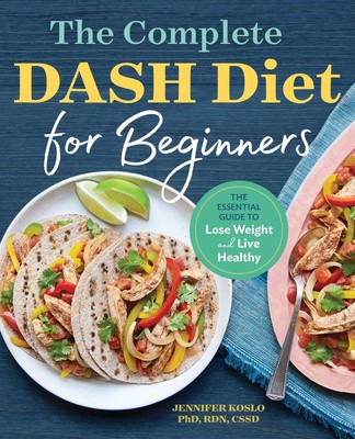 The Complete DASH Diet for Beginners: The Essential Guide to Lose Weight and...