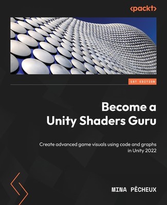 Become a Unity Shaders Guru: Create advanced game visuals using code and grap...