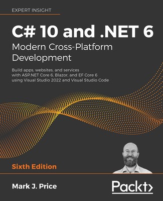 C# 10 and .NET 6 - Modern Cross-Platform Development: Build apps, websites, ...