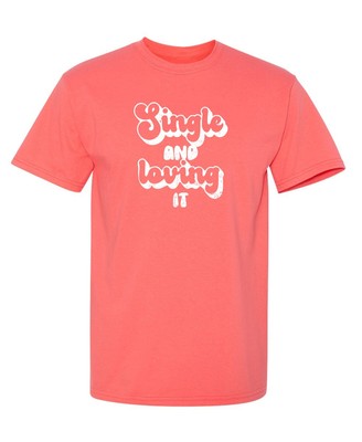 Single And Loving It Sarcastic Humor Graphic Tee Gift Men Novelty Funny T Shirt