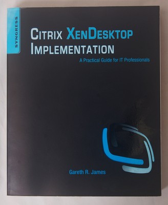 Citrix XenDesktop Implementation: A Practical Guide for IT Professionals by Jam,