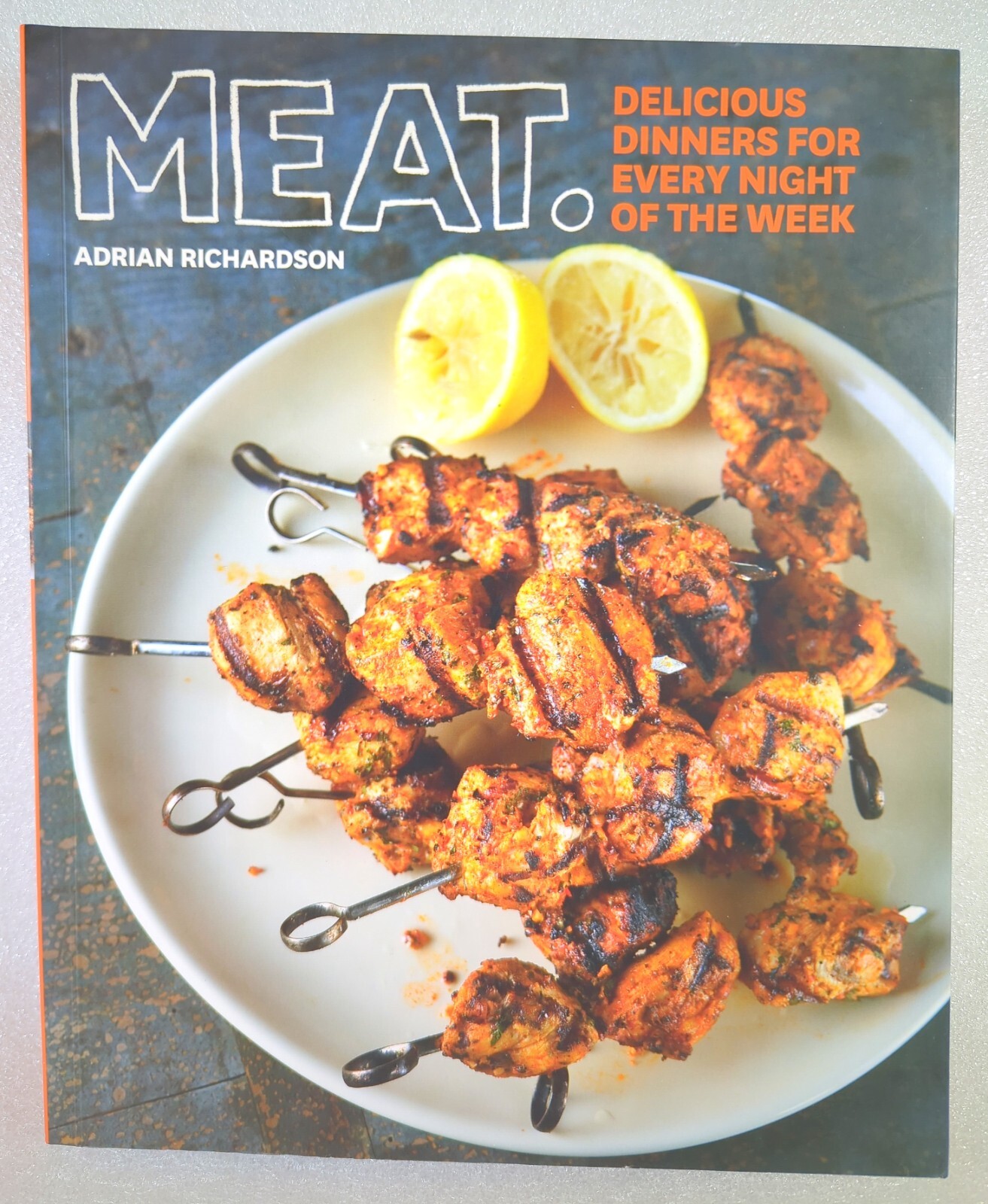 MEAT Delicious Dinners For Every Night Of The Week by Adrian Richardson