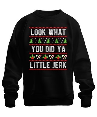 LOOK WHAT YOU DID YA LITTLE JERK Christmas ugly funny holly gift Unisex Sweatshi