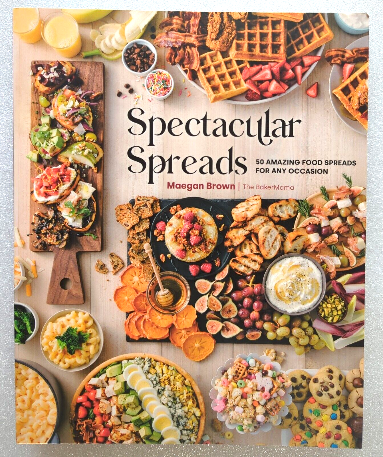 Spectacular Spreads: 50 Amazing Food Spreads for Any Occasion by Maegan Brown