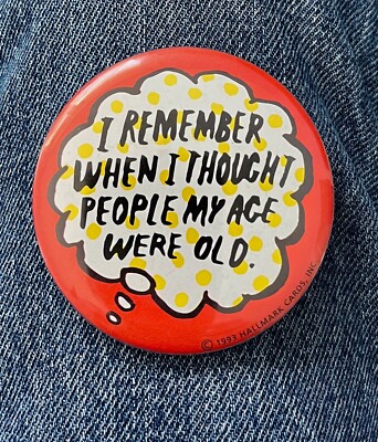 Funny ''I Remember When I Thought People My Age Were Old!''  2 1/2'' Cel Humor