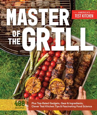 Master of the Grill: Foolproof Recipes, Top-Rated Gadgets, Gear, & Ingredien...