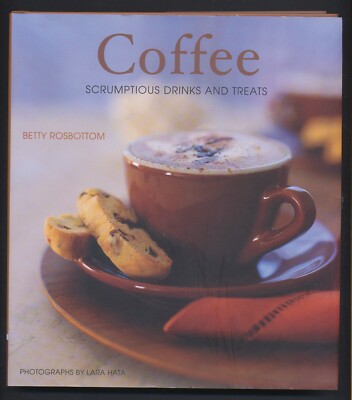 Coffee - Scrumptious Drinks and Treats - Betty Rosbottom - Cookbook HB DJ new