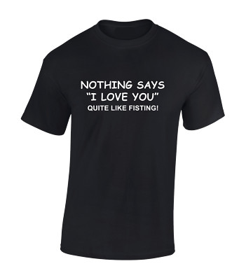 NOTHING SAYS I LOVE YOU FISTING MENS T SHIRT FUNNY RUDE JOKE TOP COOL GIFT NEW