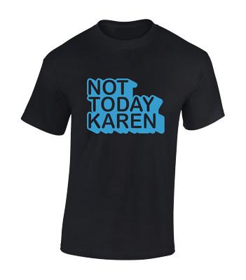 NOT TODAY KAREN MENS T SHIRT FUNNY JOKE DESIGN RUDE TOP GIFT IDEA SLOGAN MEME