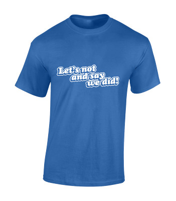 LETS NOT AND SAY WE DID MENS T SHIRT FUNNY JOKE SARCASTIC TOP GIFT IDEA NEW
