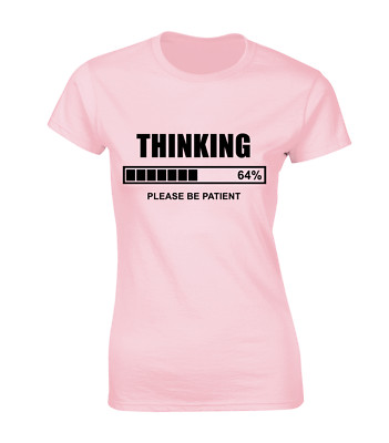 THINKING PLEASE BE PATIENT LADIES T SHIRT FUNNY JOKE PRINTED SLOGAN GIFT IDEA T