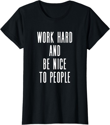 Work Hard And Be Nice To People - Uplifting Slogan Ladies' Crewneck T-Shirt