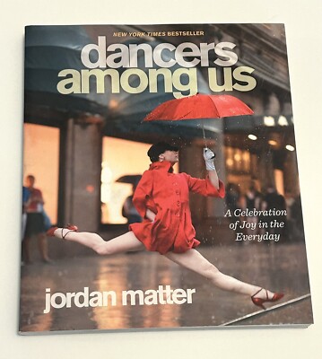 Dancers among Us : A Celebration of Joy in the Everyday by Jordan Matter NM