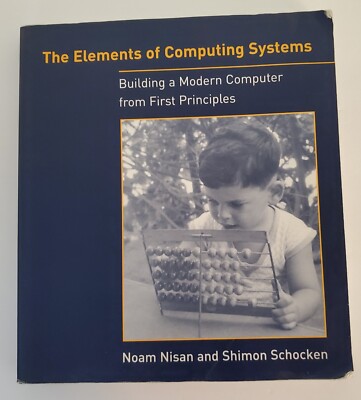 The Elements of Computer Systems Building a Modern Computer from First Principle