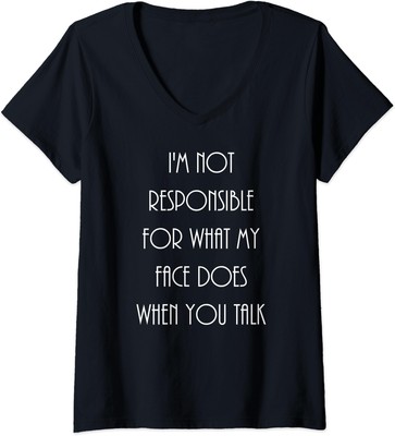 I'm Not Responsible For My Face When You Talk Ladies' V-Neck Tshirt