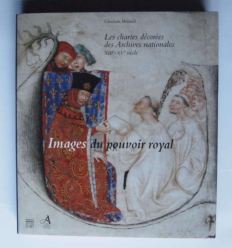 Images Du Pouvoir Royal - Les Chartes DÃ©CorÃ©Es Des Archives Nationales Xiiie-Xve