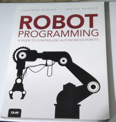 Robot Programming: A Guide to Controlling Autonomous Robots by Tracey Hughes...
