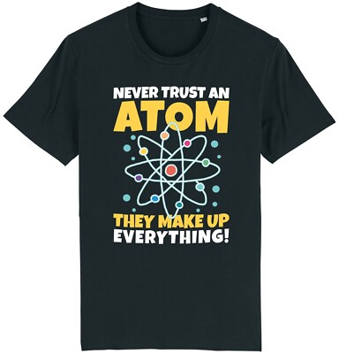 Never Trust an Atom They Make Up Everything T-Shirt Funny Science Teacher Gift