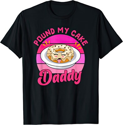 Pound My Cake Daddy Rude Naughty Adult Sex Funny T Shirt