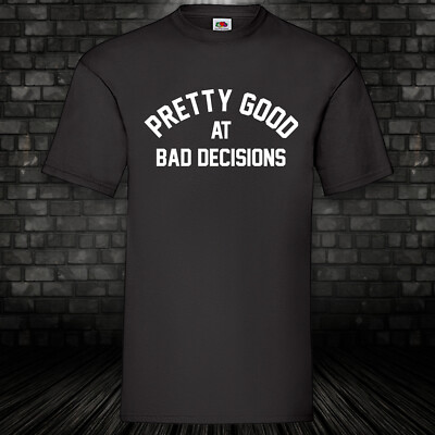 Pretty Good At Bad Decisions T-Shirt Fun Shirt Spruch Kult Geschenk Lustig S-5XL