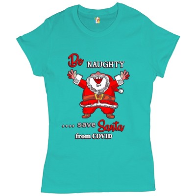 Be Naughty Save Santa T-Shrit Merry Christmas Funny Quarantine Women's Tee