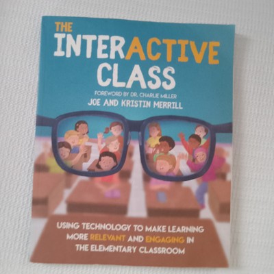 The InterACTIVE Class : Using Technology to Make Learning More Relevant and...