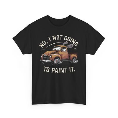 Not Going To Paint It Funny T-shirt - Patina Rat Rod Truck Graphic Tee